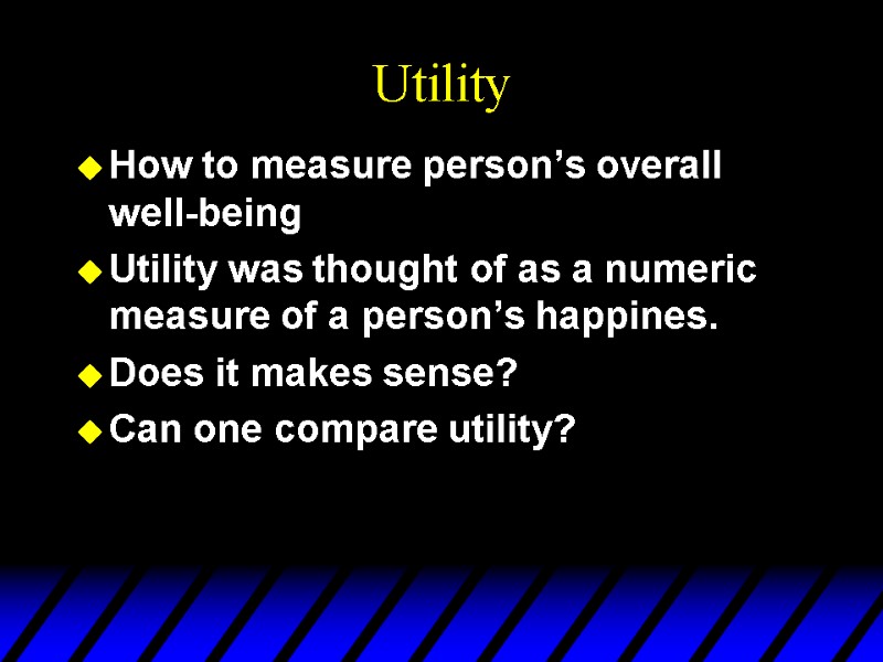 Utility How to measure person’s overall well-being Utility was thought of as a numeric